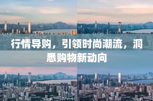 行情導(dǎo)購，引領(lǐng)時尚潮流，洞悉購物新動向