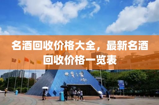 名酒回收價(jià)格大全，最新名酒回收價(jià)格一覽表