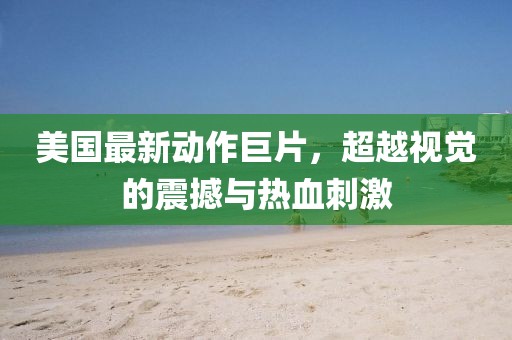 美國最新動作巨片，超越視覺的震撼與熱血刺激