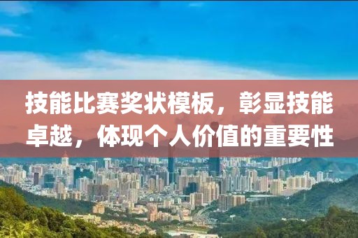 技能比賽獎狀模板，彰顯技能卓越，體現(xiàn)個人價值的重要性