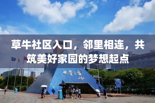 草牛社區(qū)入口，鄰里相連，共筑美好家園的夢想起點