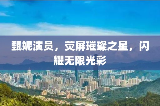 甄妮演員，熒屏璀璨之星，閃耀無限光彩