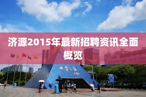 濟源2015年最新招聘資訊全面概覽