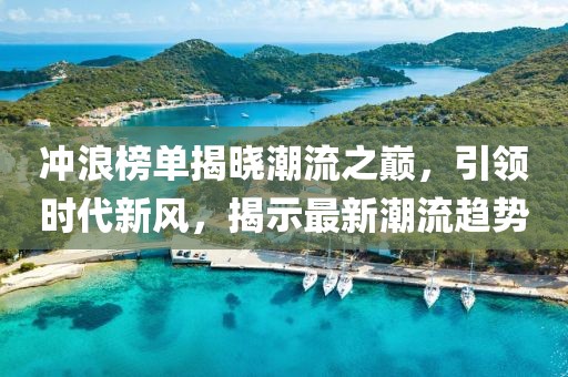 沖浪榜單揭曉潮流之巔，引領(lǐng)時代新風(fēng)，揭示最新潮流趨勢
