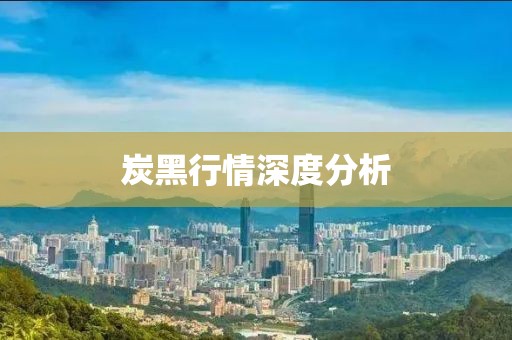 炭黑行情深度分析