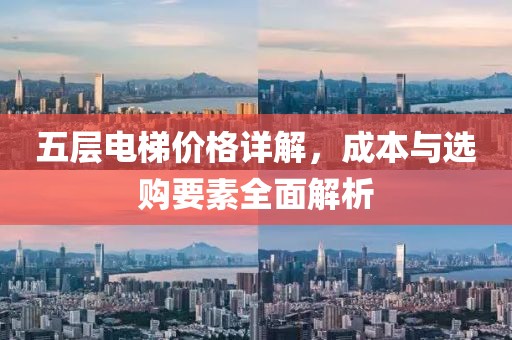 五層電梯價(jià)格詳解，成本與選購要素全面解析