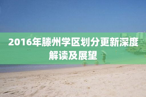 2016年滕州學(xué)區(qū)劃分更新深度解讀及展望