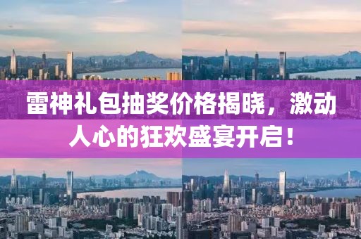 雷神禮包抽獎價格揭曉，激動人心的狂歡盛宴開啟！