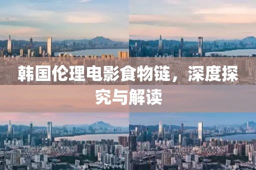 韓國(guó)倫理電影食物鏈，深度探究與解讀