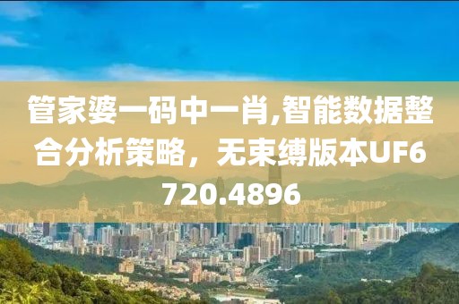 管家婆一碼中一肖,智能數(shù)據(jù)整合分析策略，無束縛版本UF6720.4896
