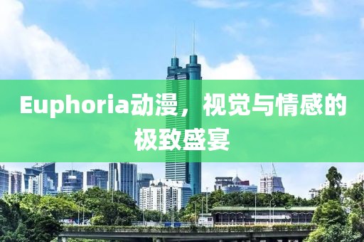 Euphoria動(dòng)漫，視覺與情感的極致盛宴