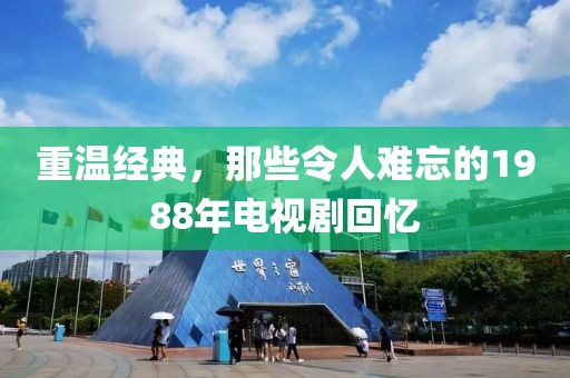 重溫經(jīng)典，那些令人難忘的1988年電視劇回憶