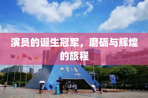 演員的誕生冠軍，磨礪與輝煌的旅程