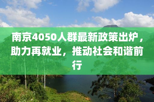 南京4050人群最新政策出爐，助力再就業(yè)，推動(dòng)社會(huì)和諧前行