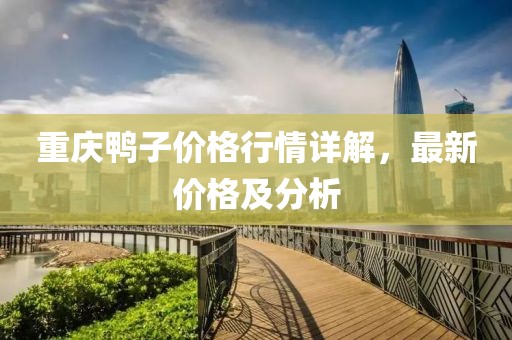 重慶鴨子價(jià)格行情詳解，最新價(jià)格及分析