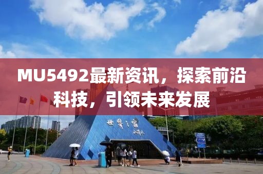 MU5492最新資訊，探索前沿科技，引領(lǐng)未來(lái)發(fā)展