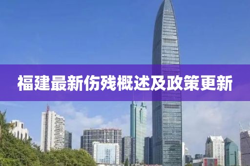 福建最新傷殘概述及政策更新
