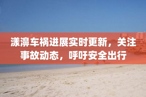 漾濞車禍進展實時更新，關(guān)注事故動態(tài)，呼吁安全出行
