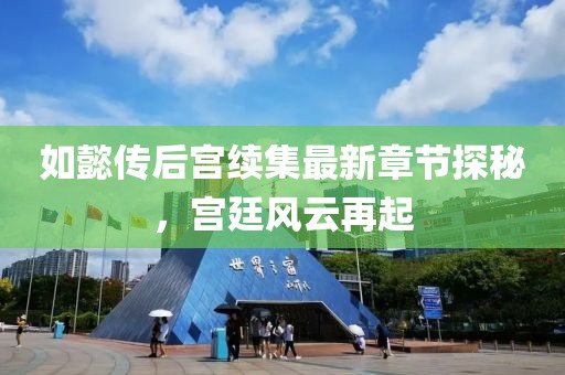 如懿傳后宮續(xù)集最新章節(jié)探秘，宮廷風云再起
