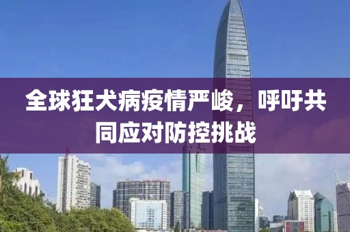 全球狂犬病疫情嚴(yán)峻，呼吁共同應(yīng)對防控挑戰(zhàn)