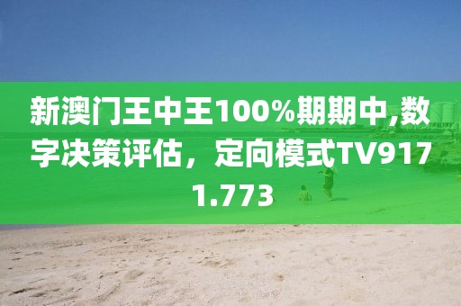 新澳門王中王100%期期中,數(shù)字決策評估，定向模式TV9171.773