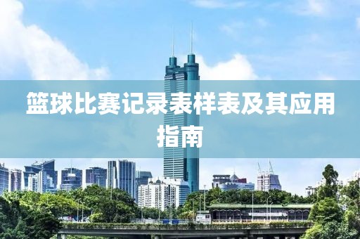 籃球比賽記錄表樣表及其應(yīng)用指南