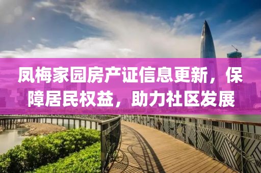 鳳梅家園房產證信息更新，保障居民權益，助力社區(qū)發(fā)展
