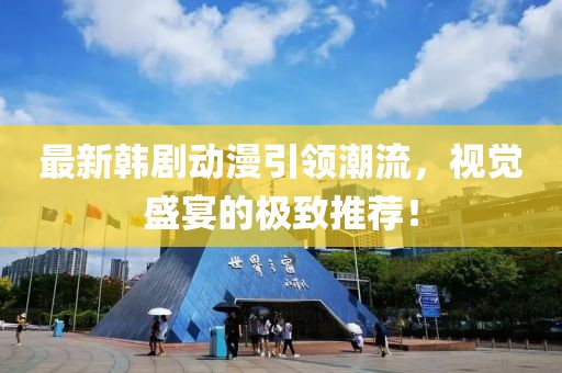 最新韓劇動(dòng)漫引領(lǐng)潮流，視覺盛宴的極致推薦！