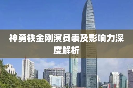 神勇鐵金剛演員表及影響力深度解析