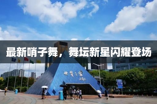 最新哨子舞，舞壇新星閃耀登場
