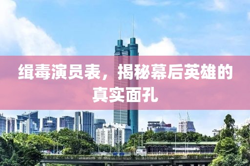 緝毒演員表，揭秘幕后英雄的真實(shí)面孔