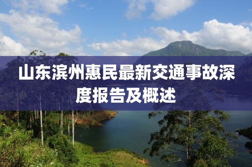 山東濱州惠民最新交通事故深度報(bào)告及概述