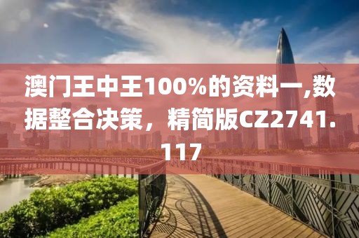 澳門王中王100%的資料一,數(shù)據(jù)整合決策，精簡版CZ2741.117