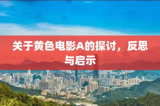 關(guān)于黃色電影A的探討，反思與啟示