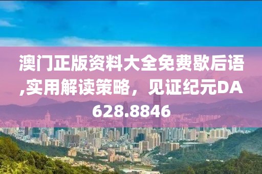 澳門正版資料大全免費(fèi)歇后語,實(shí)用解讀策略，見證紀(jì)元DA628.8846
