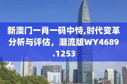 新澳門一肖一碼中恃,時代變革分析與評估，潮流版WY4689.1253