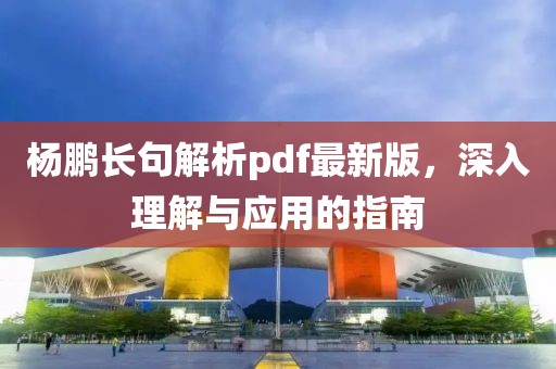楊鵬長句解析pdf最新版，深入理解與應(yīng)用的指南