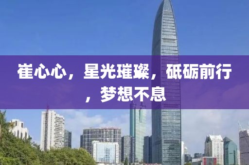 崔心心，星光璀璨，砥礪前行，夢想不息