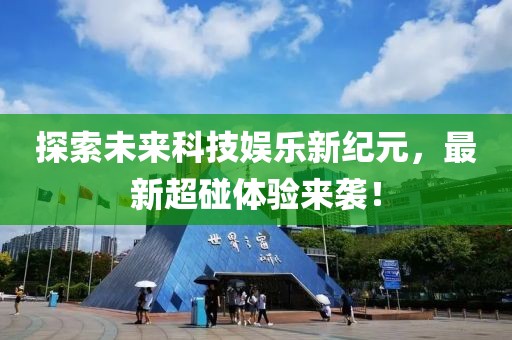 探索未來(lái)科技娛樂(lè)新紀(jì)元，最新超碰體驗(yàn)來(lái)襲！