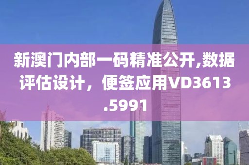 新澳門內(nèi)部一碼精準(zhǔn)公開,數(shù)據(jù)評估設(shè)計(jì)，便簽應(yīng)用VD3613.5991