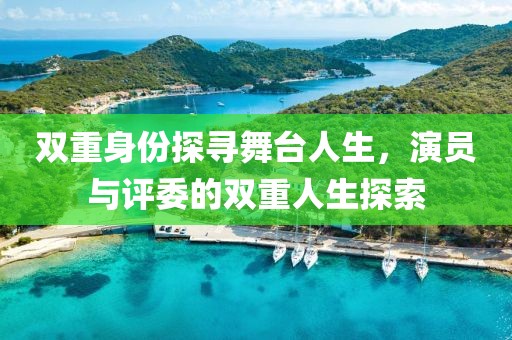 雙重身份探尋舞臺(tái)人生，演員與評(píng)委的雙重人生探索