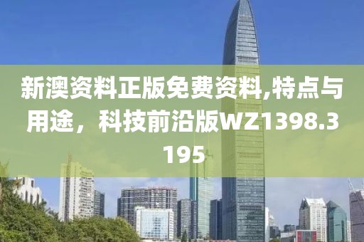 新澳資料正版免費(fèi)資料,特點(diǎn)與用途，科技前沿版WZ1398.3195