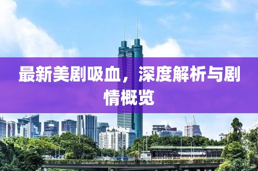 最新美劇吸血，深度解析與劇情概覽