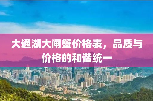 大通湖大閘蟹價格表，品質(zhì)與價格的和諧統(tǒng)一