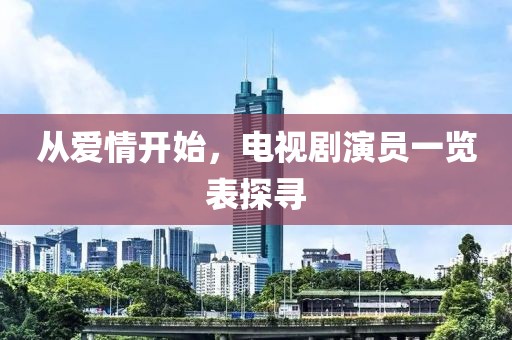 從愛(ài)情開(kāi)始，電視劇演員一覽表探尋