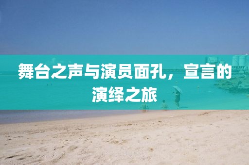 舞臺(tái)之聲與演員面孔，宣言的演繹之旅