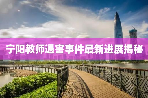 寧陽(yáng)教師遇害事件最新進(jìn)展揭秘