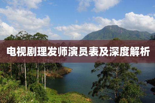 電視劇理發(fā)師演員表及深度解析