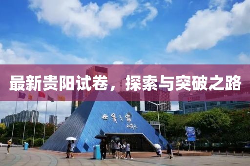 最新貴陽試卷，探索與突破之路