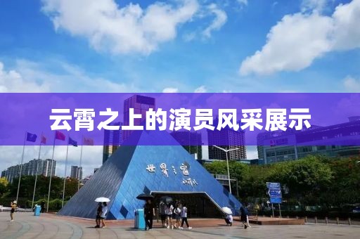 云霄之上的演員風(fēng)采展示